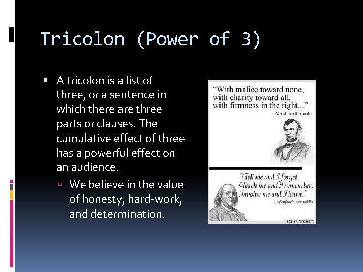 Tricolon (Power of 3) A tricolon is a list of three, or a sentence