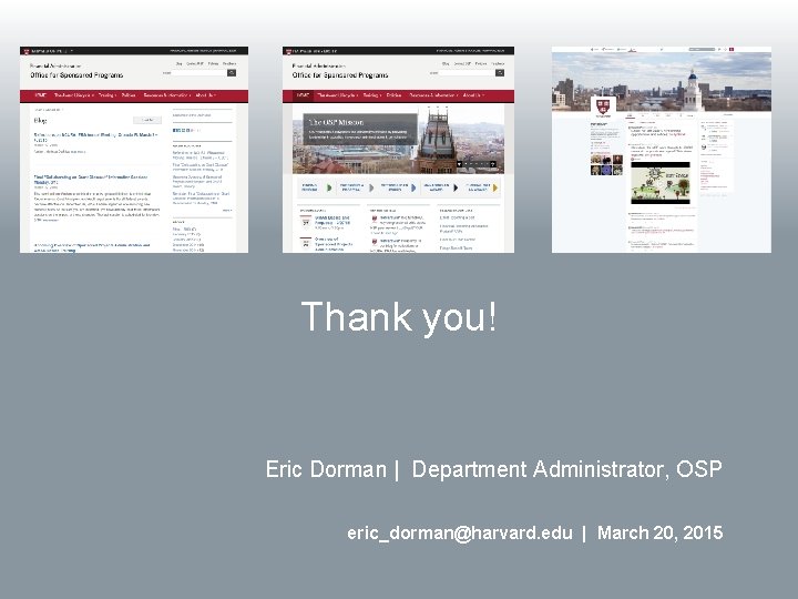 Thank you! Eric Dorman | Department Administrator, OSP eric_dorman@harvard. edu | March 20, 2015