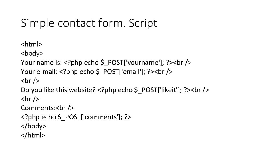 Simple contact form. Script <html> <body> Your name is: <? php echo $_POST['yourname']; ?