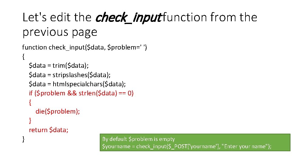 Let's edit the check_input function from the previous page function check_input($data, $problem=' ') {
