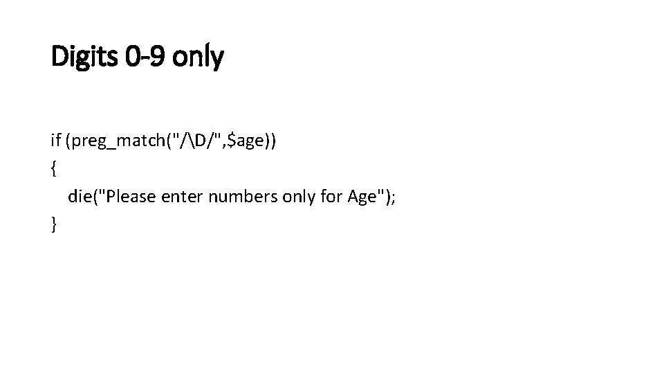 Digits 0 -9 only if (preg_match("/D/", $age)) { die("Please enter numbers only for Age");