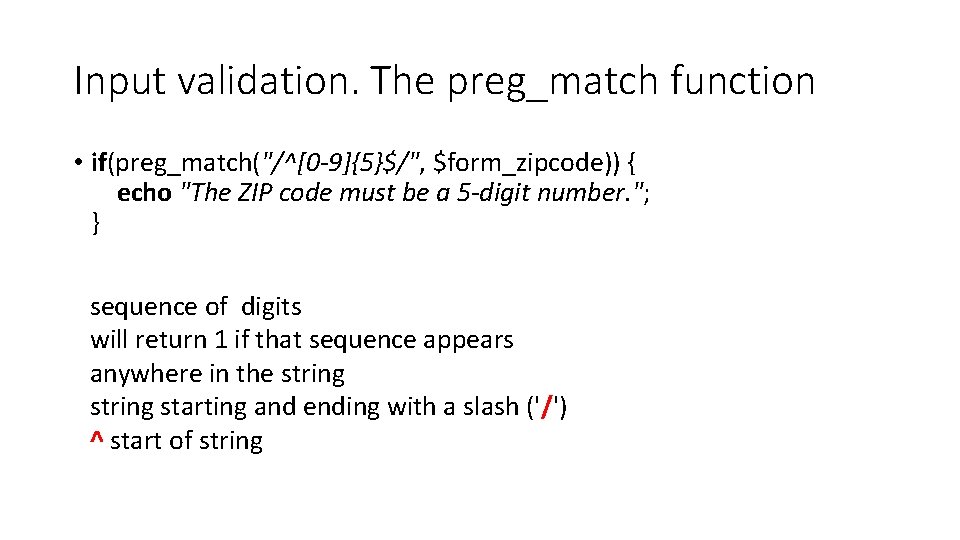 Input validation. The preg_match function • if(preg_match("/^[0 -9]{5}$/", $form_zipcode)) { echo "The ZIP code