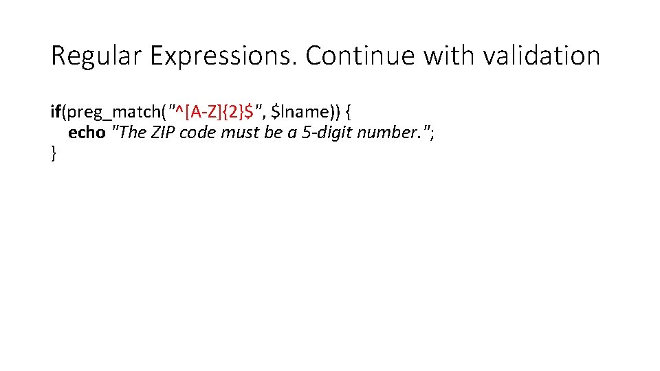 Regular Expressions. Continue with validation if(preg_match("^[A-Z]{2}$", $lname)) { echo "The ZIP code must be