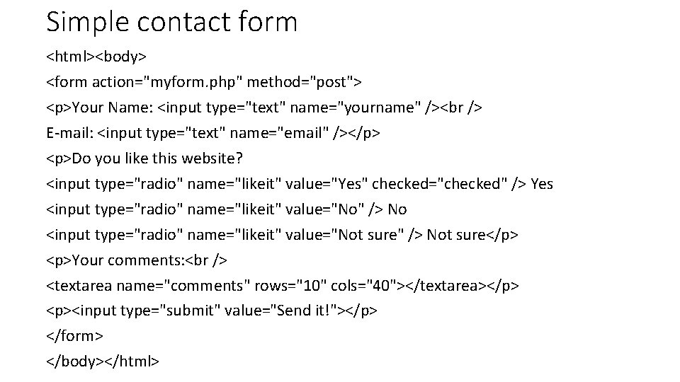 Simple contact form <html><body> <form action="myform. php" method="post"> <p>Your Name: <input type="text" name="yourname" /><br