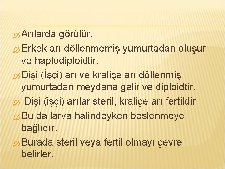  Arılarda görülür. Erkek arı döllenmemiş yumurtadan oluşur ve haplodiploidtir. Dişi (İşçi) arı ve