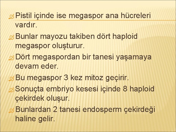  Pistil içinde ise megaspor ana hücreleri vardır. Bunlar mayozu takiben dört haploid megaspor