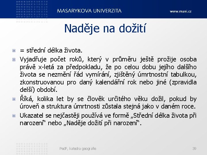 Naděje na dožití = střední délka života. Vyjadřuje počet roků, který v průměru ještě