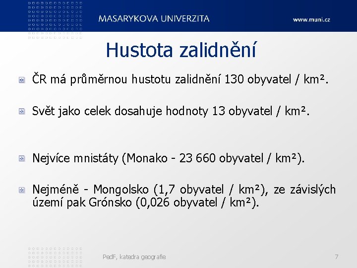Hustota zalidnění ČR má průměrnou hustotu zalidnění 130 obyvatel / km². Svět jako celek