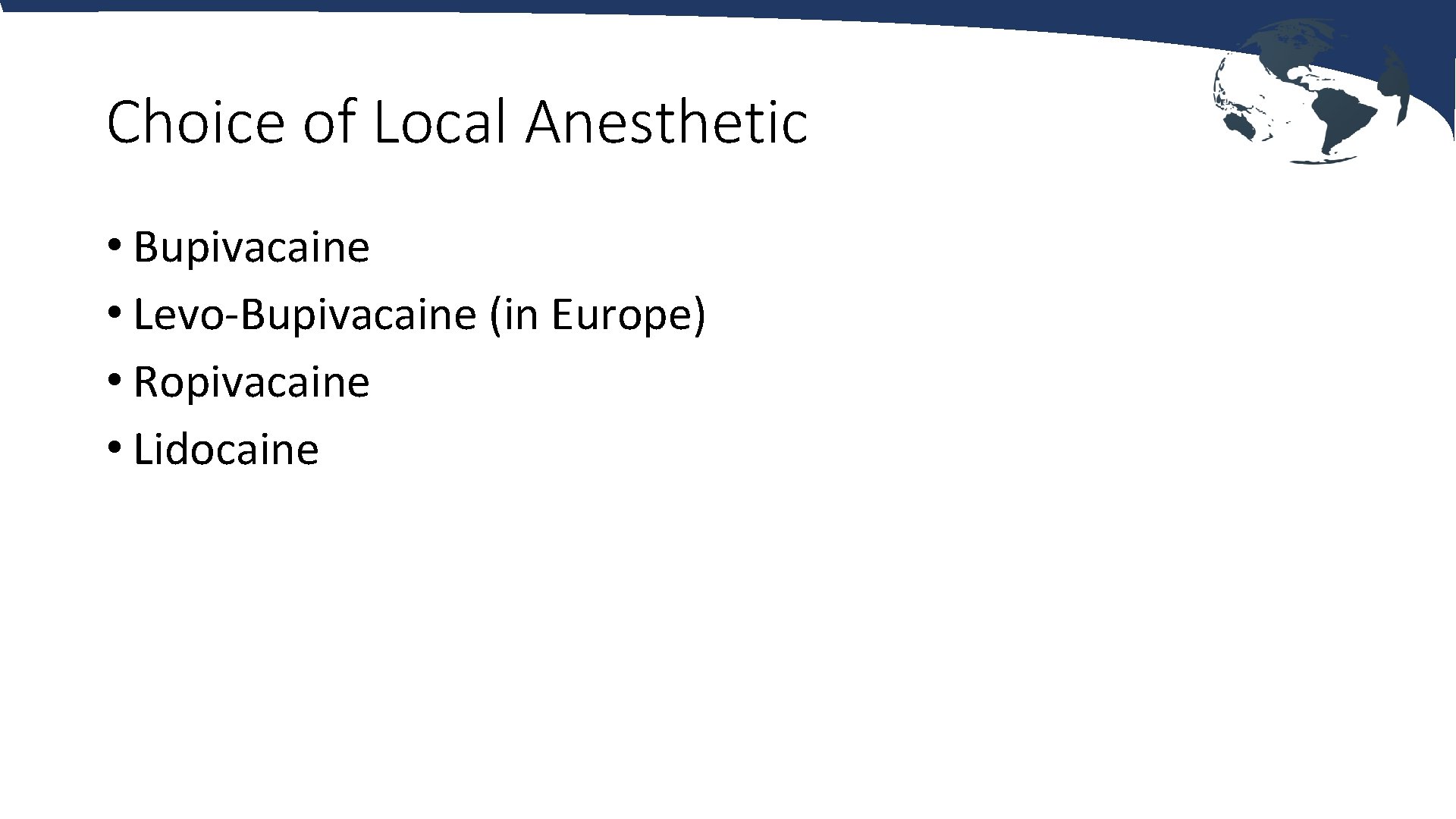 Choice of Local Anesthetic • Bupivacaine • Levo-Bupivacaine (in Europe) • Ropivacaine • Lidocaine