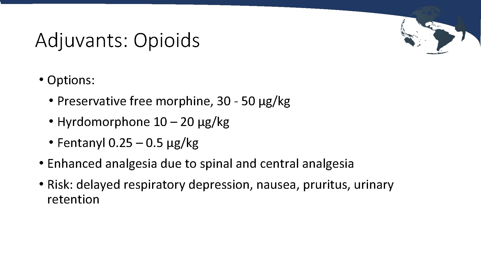 Adjuvants: Opioids • Options: • Preservative free morphine, 30 - 50 µg/kg • Hyrdomorphone