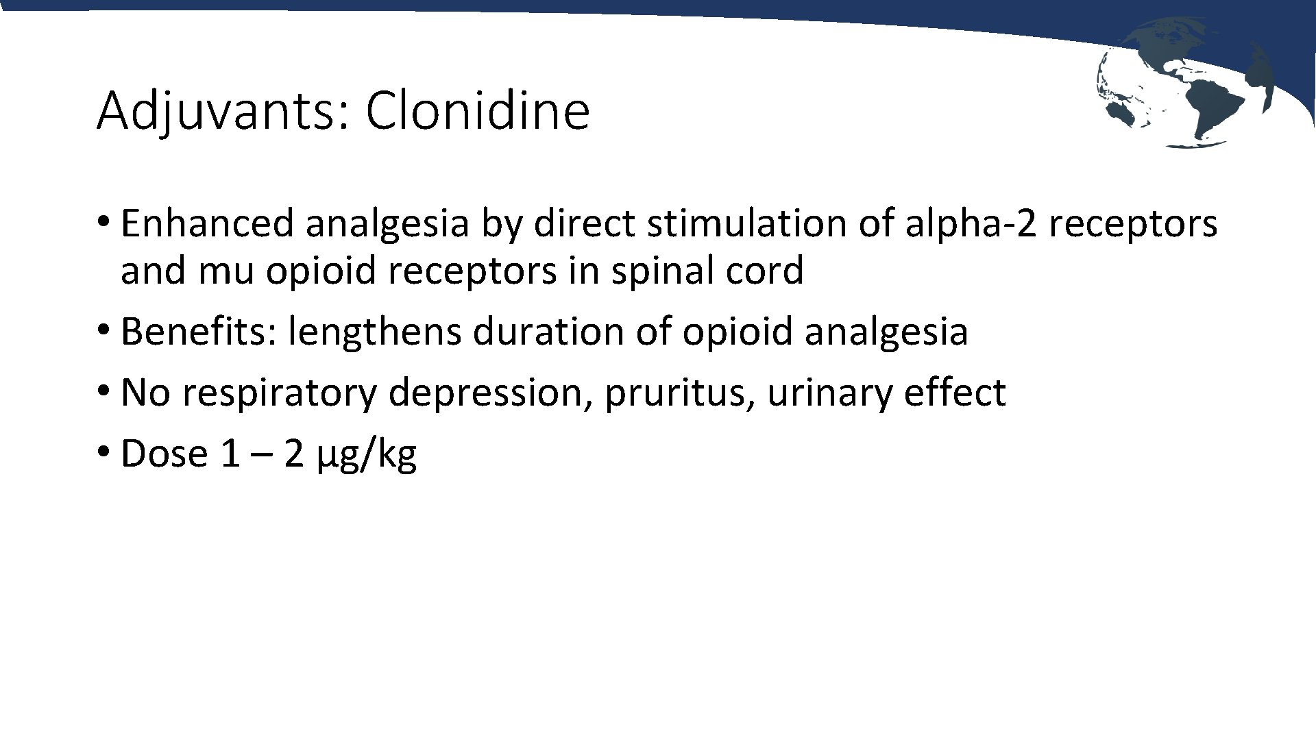 Adjuvants: Clonidine • Enhanced analgesia by direct stimulation of alpha-2 receptors and mu opioid