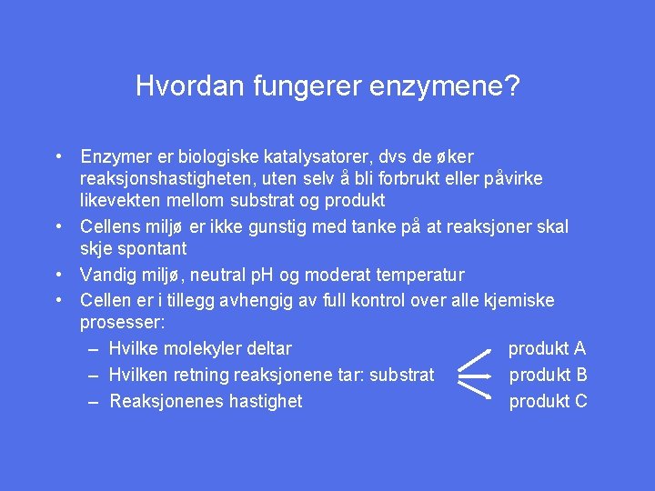 Hvordan fungerer enzymene? • Enzymer er biologiske katalysatorer, dvs de øker reaksjonshastigheten, uten selv