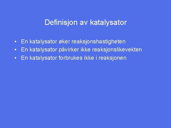 Definisjon av katalysator • En katalysator øker reaksjonshastigheten • En katalysator påvirker ikke reaksjonslikevekten