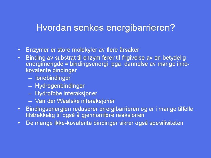 Hvordan senkes energibarrieren? • Enzymer er store molekyler av flere årsaker • Binding av