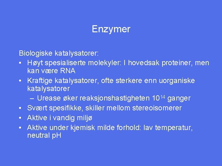 Enzymer Biologiske katalysatorer: • Høyt spesialiserte molekyler: I hovedsak proteiner, men kan være RNA