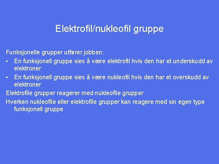 Elektrofil/nukleofil gruppe Funksjonelle grupper utfører jobben: • En funksjonell gruppe sies å være elektrofil