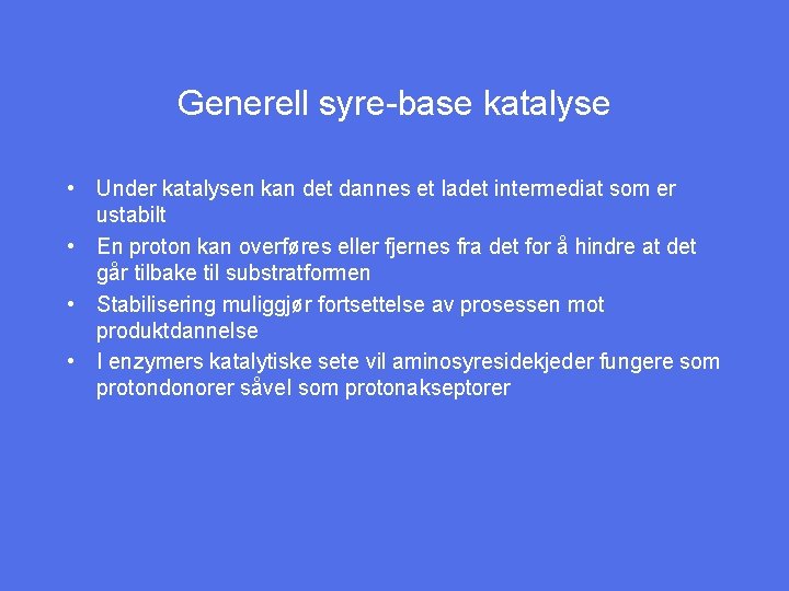 Generell syre-base katalyse • Under katalysen kan det dannes et ladet intermediat som er