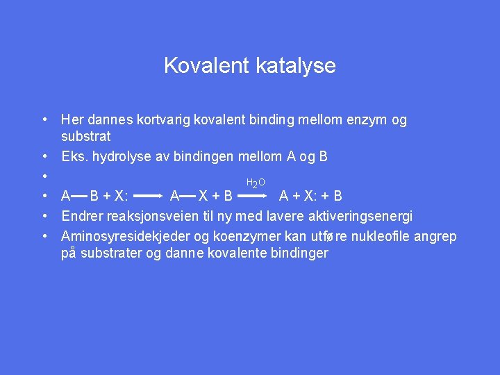 Kovalent katalyse • Her dannes kortvarig kovalent binding mellom enzym og substrat • Eks.