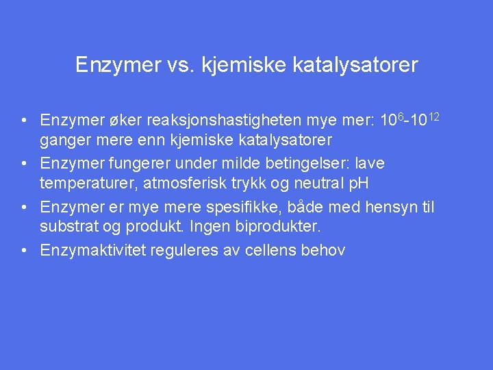 Enzymer vs. kjemiske katalysatorer • Enzymer øker reaksjonshastigheten mye mer: 106 -1012 ganger mere
