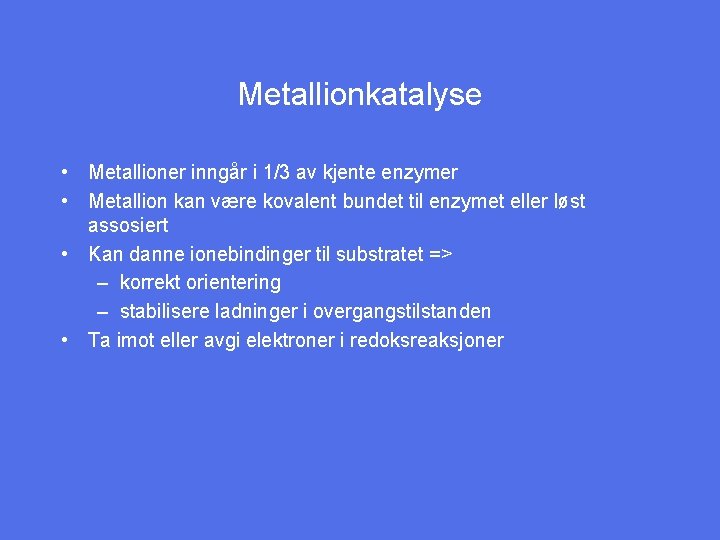 Metallionkatalyse • Metallioner inngår i 1/3 av kjente enzymer • Metallion kan være kovalent