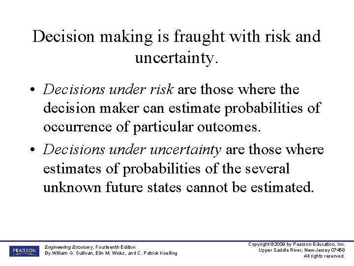 Decision making is fraught with risk and uncertainty. • Decisions under risk are those