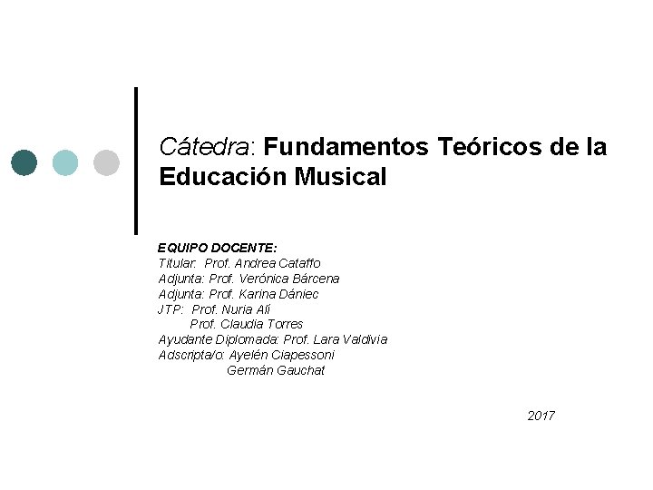 Cátedra: Fundamentos Teóricos de la Educación Musical EQUIPO DOCENTE: Titular: Prof. Andrea Cataffo Adjunta: