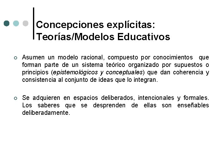 Concepciones explícitas: Teorías/Modelos Educativos ¢ Asumen un modelo racional, compuesto por conocimientos que forman