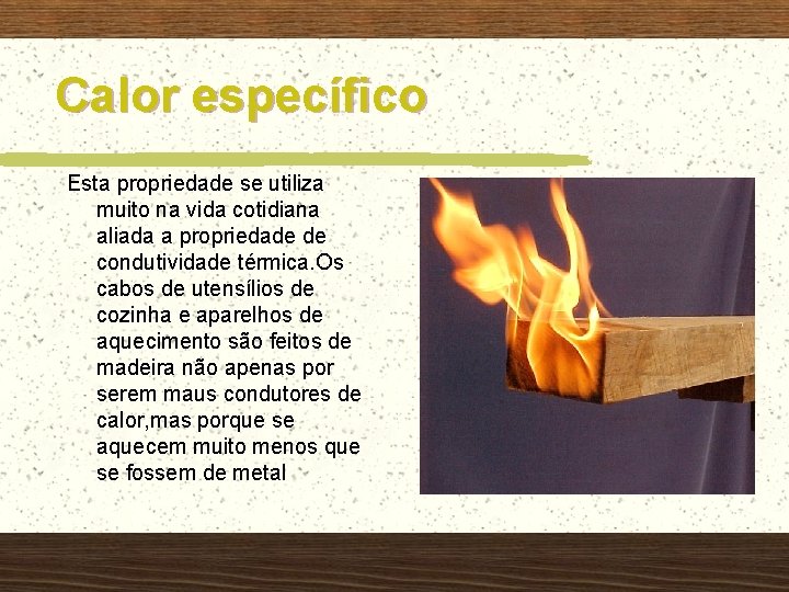 Calor específico Esta propriedade se utiliza muito na vida cotidiana aliada a propriedade de