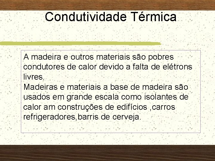 Condutividade Térmica A madeira e outros materiais são pobres condutores de calor devido a