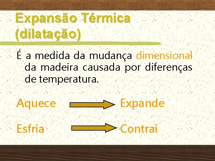 Expansão Térmica (dilatação) É a medida da mudança dimensional da madeira causada por diferenças