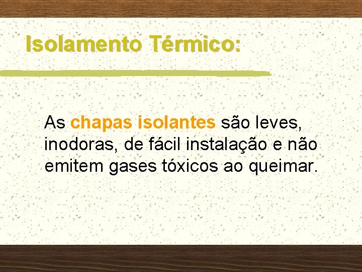 Isolamento Térmico: As chapas isolantes são leves, inodoras, de fácil instalação e não emitem