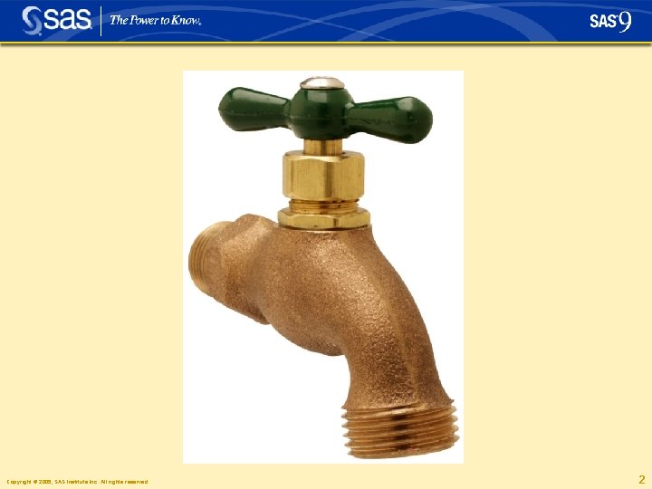 Data like water Copyright © 2005, SAS Institute Inc. All rights reserved. 2 