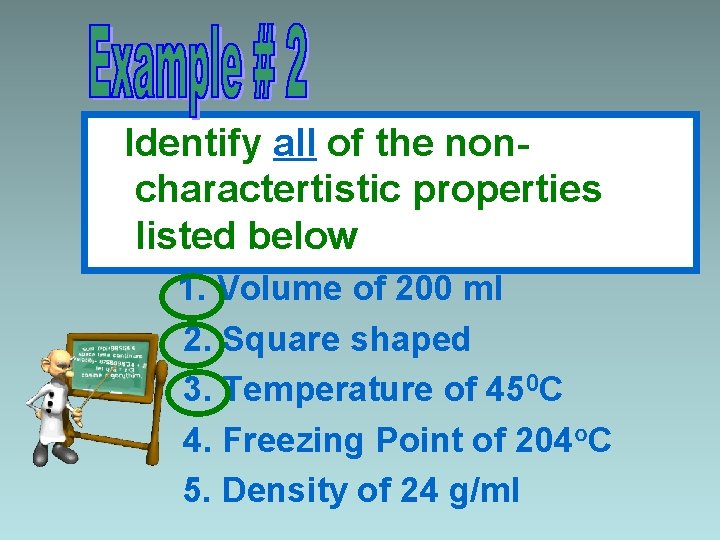 Identify all of the noncharactertistic properties listed below 1. Volume of 200 ml 2.