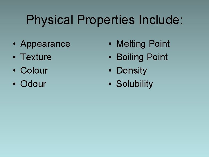 Physical Properties Include: • • Appearance Texture Colour Odour • • Melting Point Boiling
