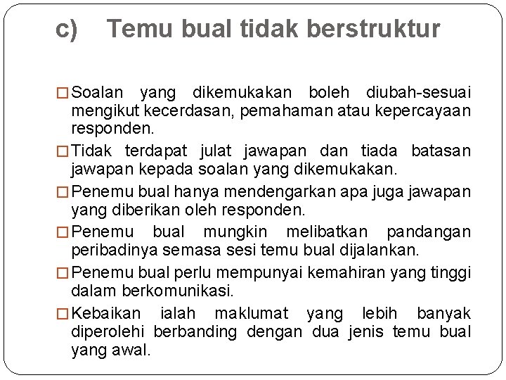 c) Temu bual tidak berstruktur � Soalan yang dikemukakan boleh diubah-sesuai mengikut kecerdasan, pemahaman