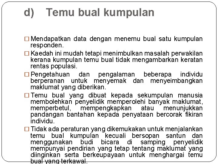 d) Temu bual kumpulan � Mendapatkan data dengan menemu bual satu kumpulan responden. �
