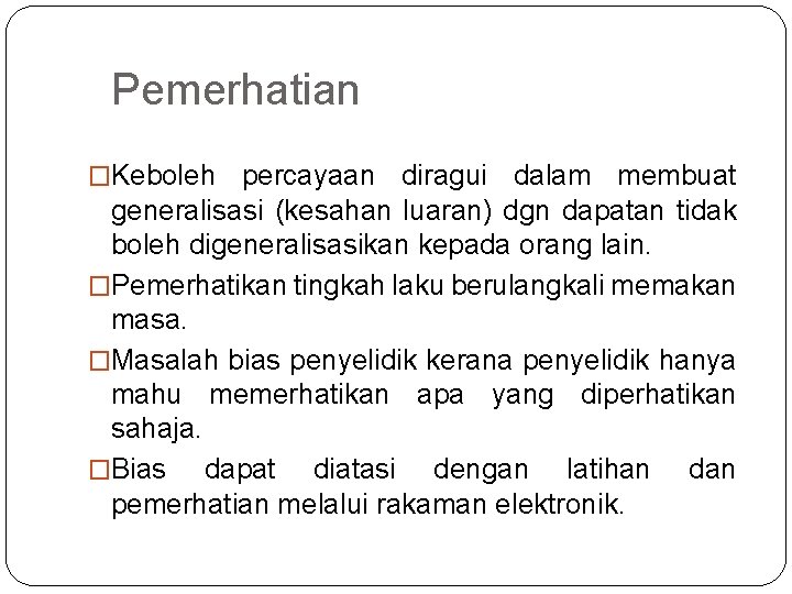  Pemerhatian �Keboleh percayaan diragui dalam membuat generalisasi (kesahan luaran) dgn dapatan tidak boleh