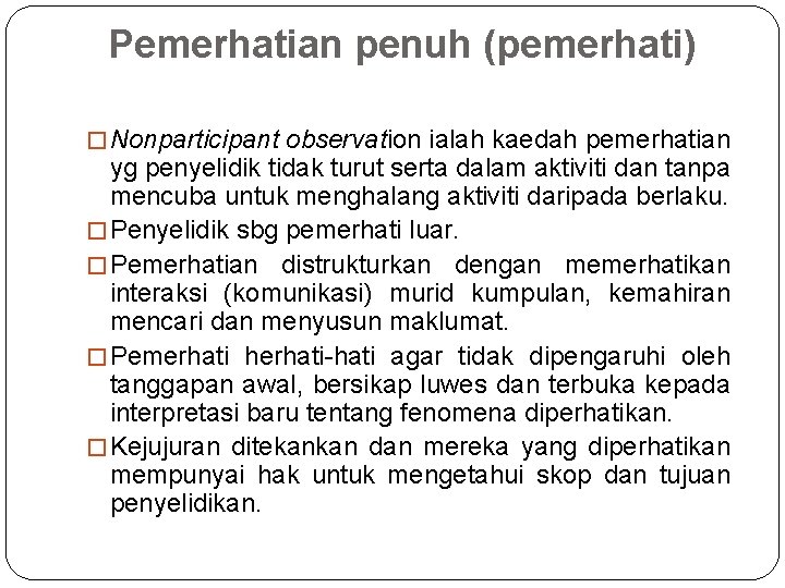 Pemerhatian penuh (pemerhati) � Nonparticipant observation ialah kaedah pemerhatian yg penyelidik tidak turut serta