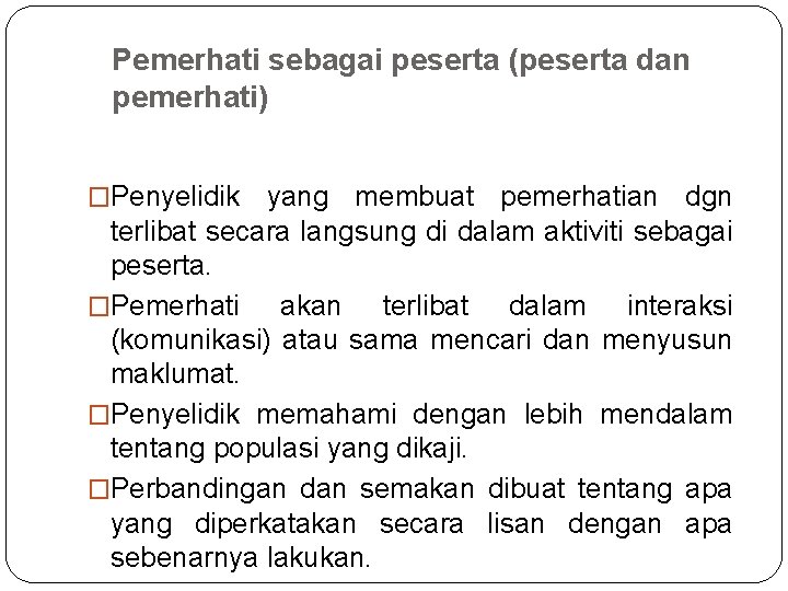 Pemerhati sebagai peserta (peserta dan pemerhati) �Penyelidik yang membuat pemerhatian dgn terlibat secara langsung