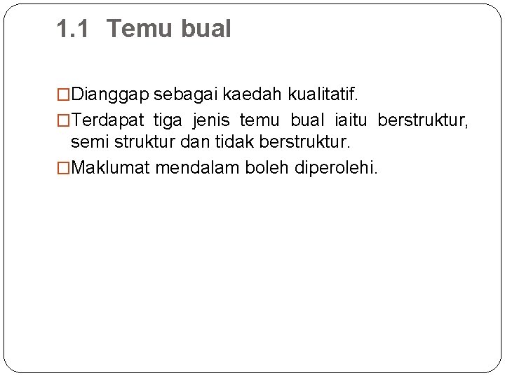 1. 1 Temu bual �Dianggap sebagai kaedah kualitatif. �Terdapat tiga jenis temu bual iaitu