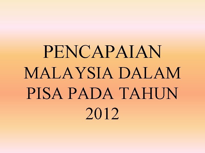 PENCAPAIAN MALAYSIA DALAM PISA PADA TAHUN 2012 