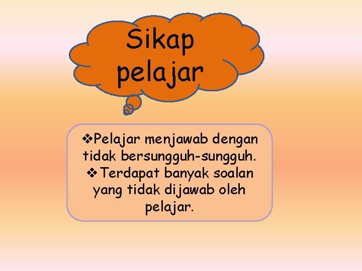 Sikap pelajar v. Pelajar menjawab dengan tidak bersungguh-sungguh. v. Terdapat banyak soalan yang tidak