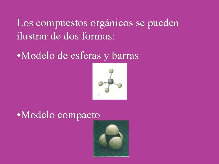 Los compuestos orgánicos se pueden ilustrar de dos formas: • Modelo de esferas y