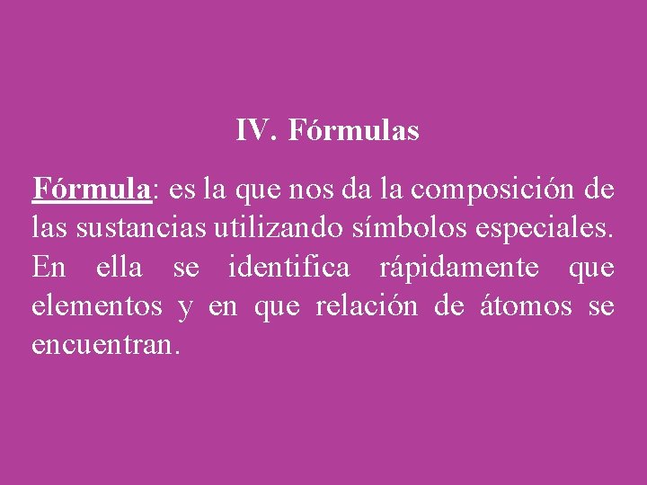 IV. Fórmulas Fórmula: es la que nos da la composición de las sustancias utilizando