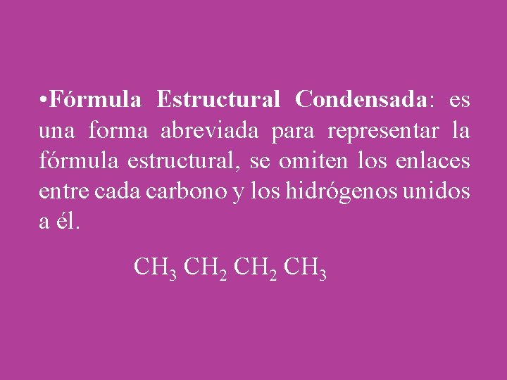  • Fórmula Estructural Condensada: es una forma abreviada para representar la fórmula estructural,
