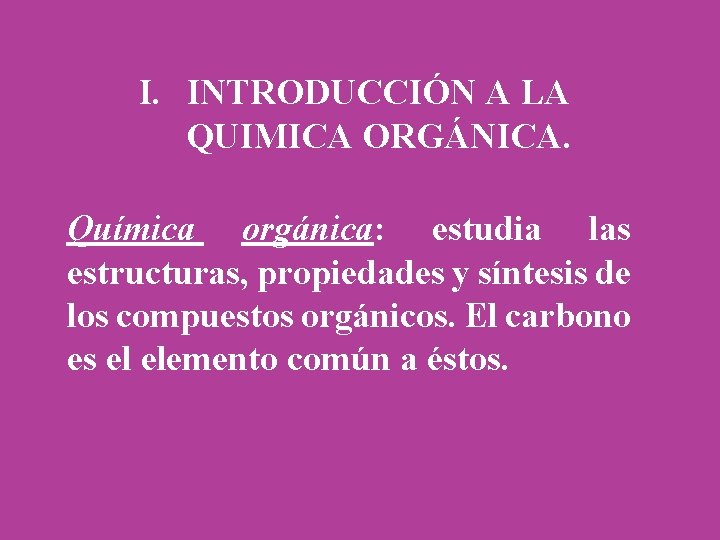 I. INTRODUCCIÓN A LA QUIMICA ORGÁNICA. Química orgánica: estudia las estructuras, propiedades y síntesis