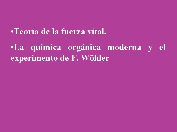  • Teoría de la fuerza vital. • La química orgánica moderna y el
