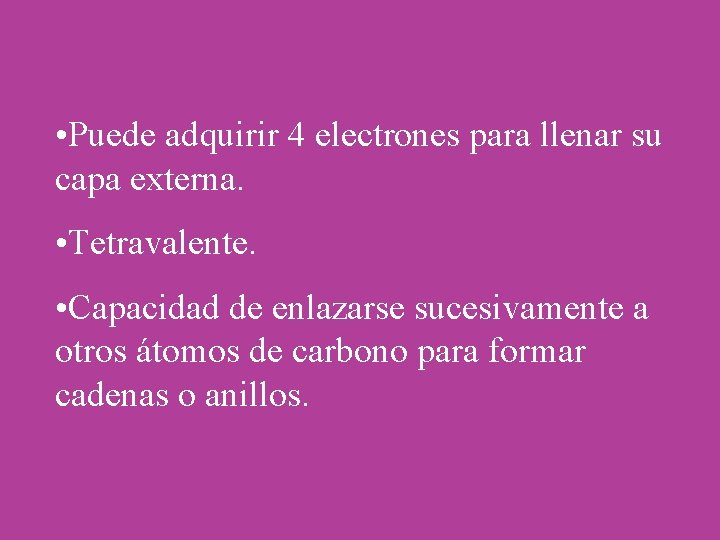  • Puede adquirir 4 electrones para llenar su capa externa. • Tetravalente. •