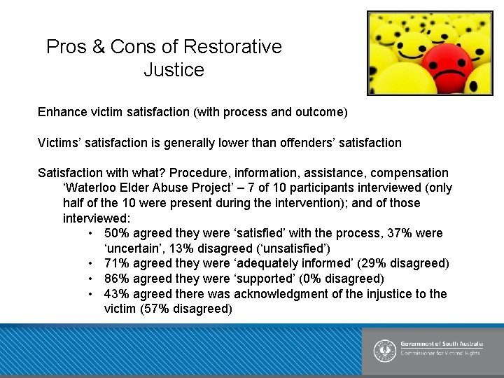 Pros & Cons of Restorative Justice Enhance victim satisfaction (with process and outcome) Victims’