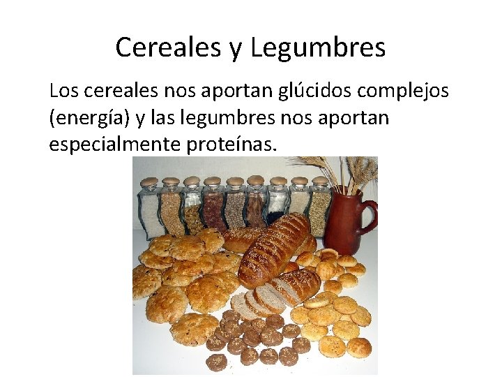 Cereales y Legumbres Los cereales nos aportan glúcidos complejos (energía) y las legumbres nos